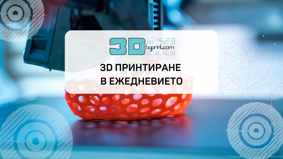 3D печат | Как можем да го приложим в ежедневието си?